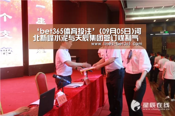 ‘bet365体育投注’(09月05日)河北新峰水泥与天辰集团签订煤制气项目(图2) bet365体育投注